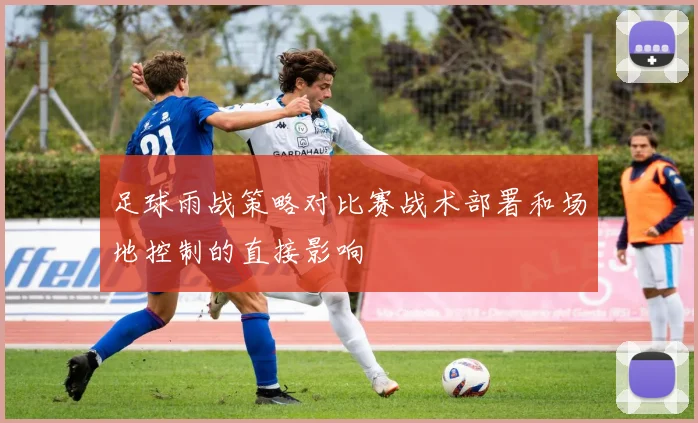 足球雨战策略对比赛战术部署和场地控制的直接影响