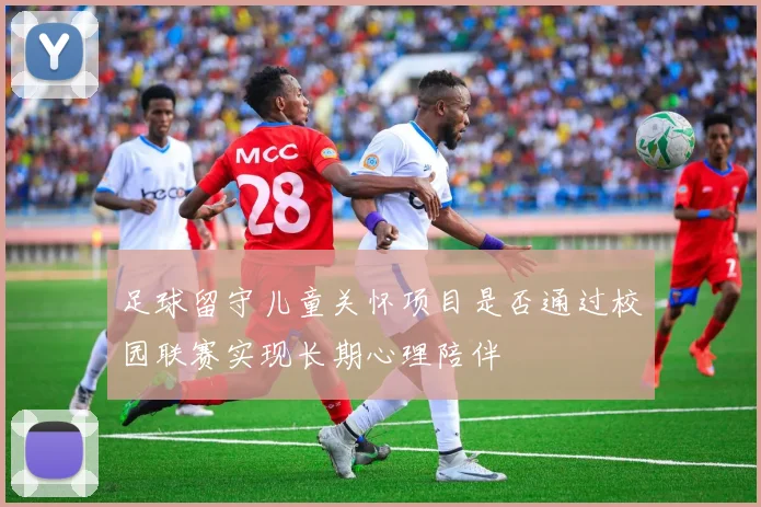 足球留守儿童关怀项目是否通过校园联赛实现长期心理陪伴