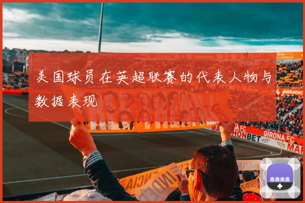 美国球员在英超联赛的代表人物与数据表现