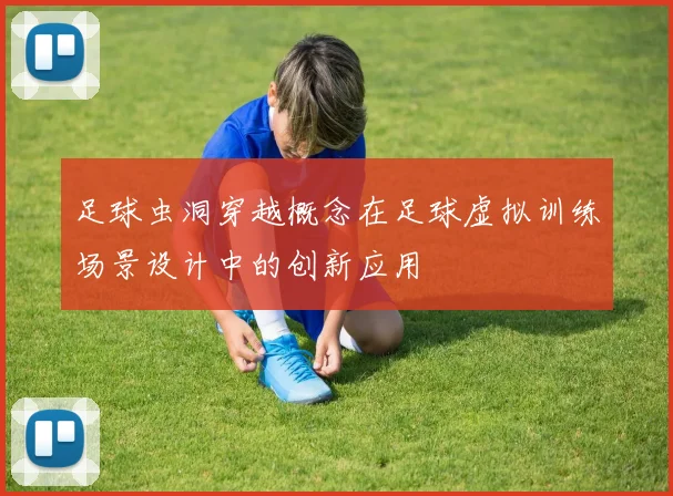 足球虫洞穿越概念在足球虚拟训练场景设计中的创新应用