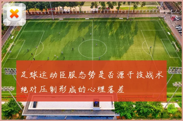 足球运动臣服态势是否源于技战术绝对压制形成的心理落差