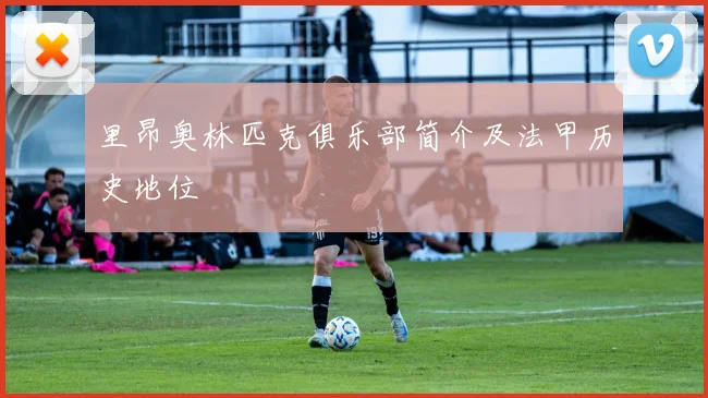 里昂奥林匹克俱乐部简介及法甲历史地位